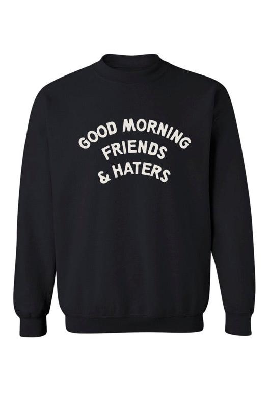 black crewneck sweatshirt  that says good morning friends and haters