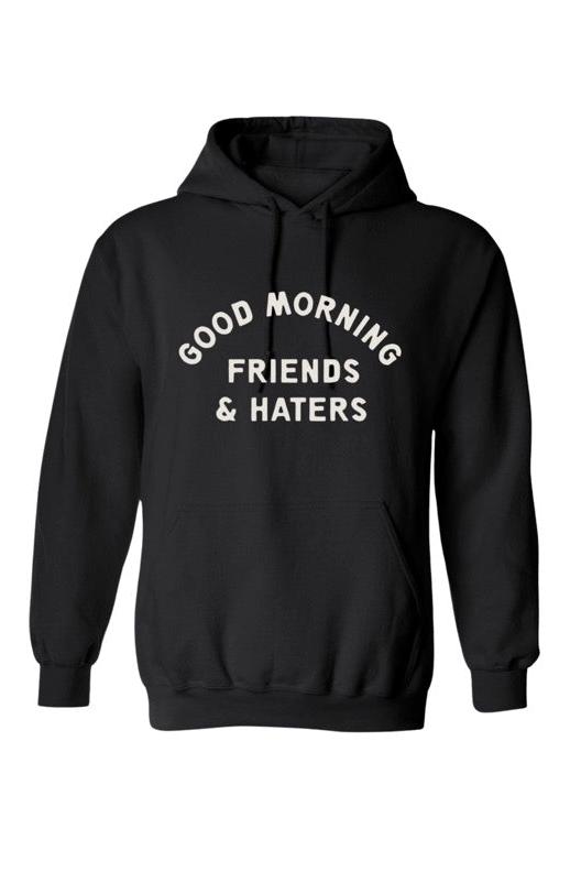 Black Hooded sweatshirt with "Good Morning Friends & Haters" printed on middle front of sweatshirt in white writing. 